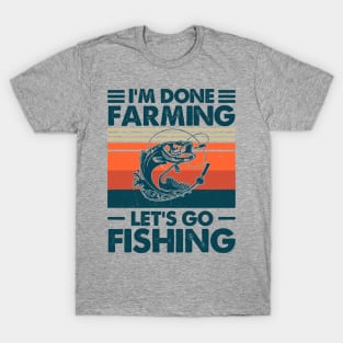 I'm Done Farming Let's Go Fishing T-Shirt